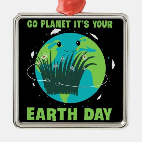 Earth Day Go Planet Its Your Earth Day Metal Ornament