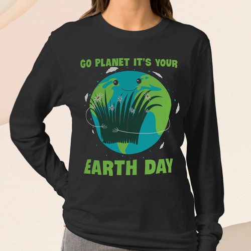 Earth Day Go Planet Its Your Earth Day T_Shirt
