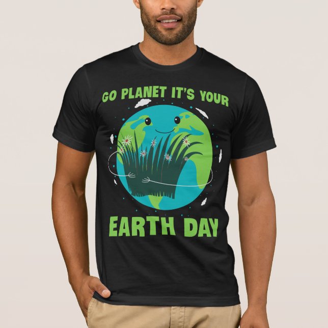 Earth Day: Go Planet It's Your Earth Day T-Shirt (Front)