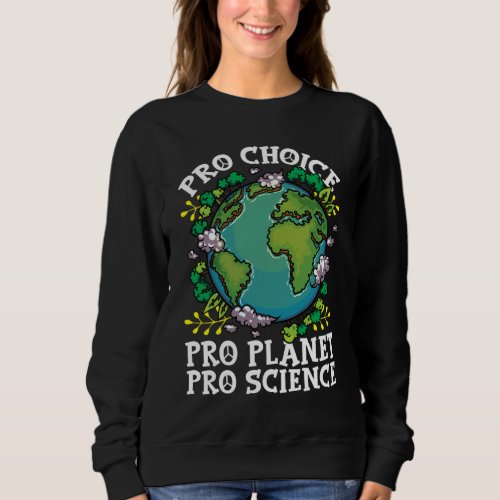 Earth Day Inspired Pro Planet Pro Science Related  Sweatshirt