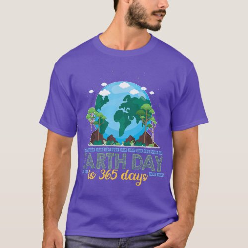 Earth Day is 365 Days 1 T_Shirt