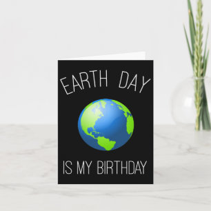 Earth Day Is My Birthday - April 22 Card