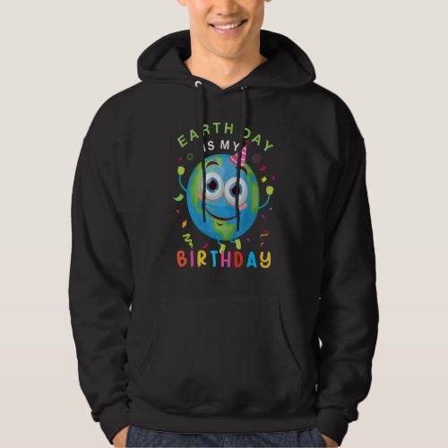 Earth Day Is My Birthday Environment Birthday Part Hoodie
