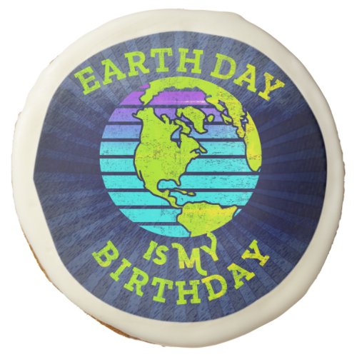 Earth Day Is My Birthday For April 22nd Sugar Cookie