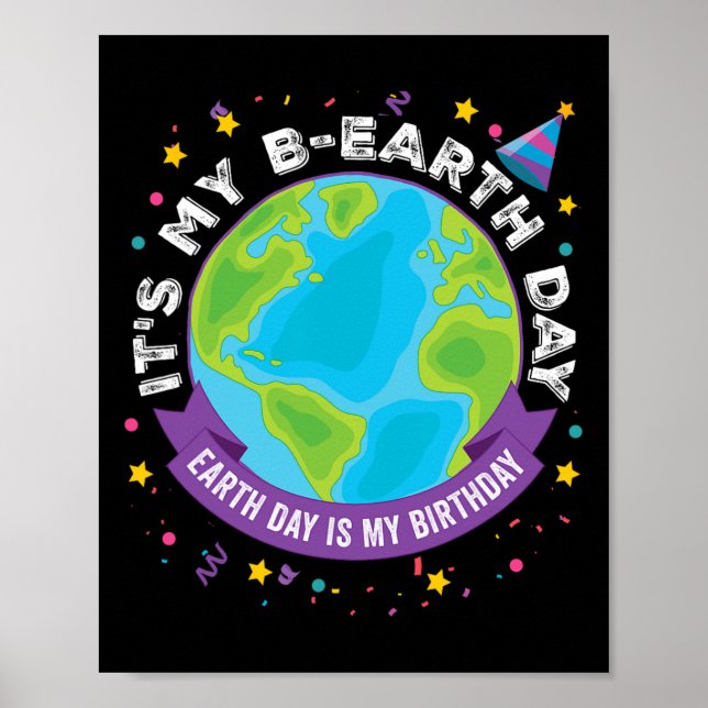 Earth Day Is My Birthday It's My B-earth Day April Poster (Front)