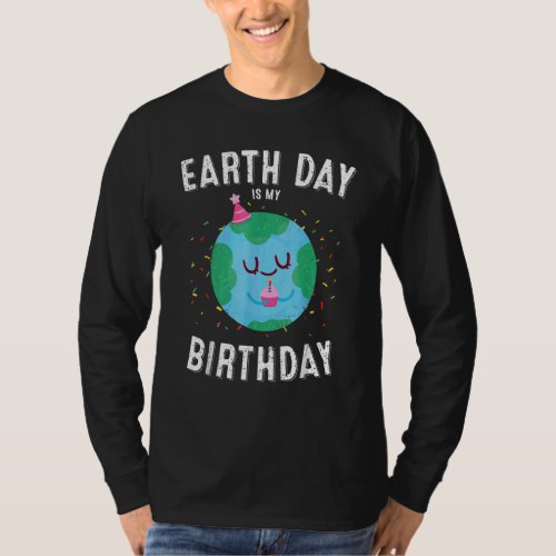 Earth Day Is My Birthday Pro Environment Party 1 T_Shirt