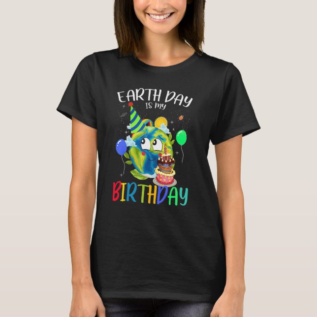 Earth Day Is My Birthday   Pro Environment Party T-Shirt (Front)