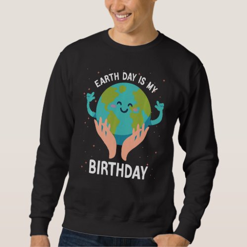 Earth Day Is My Birthday Sweatshirt