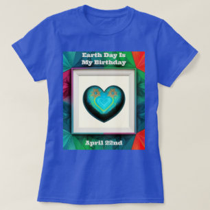 Earth Day Is My Birthday T-Shirt