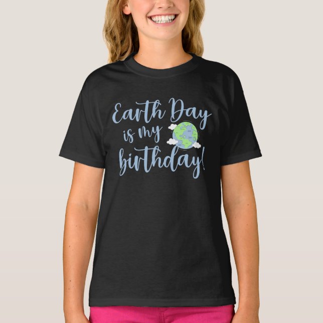 Earth Day Is My Birthday T-Shirt (Front)