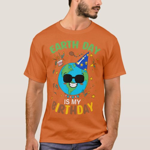 Earth Day Is My Birthday T_Shirt