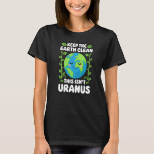 Earth Day Keep The Earth Clean This Isn't Uranus T-Shirt