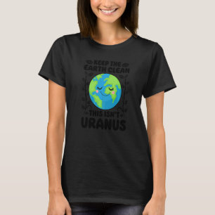 Earth Day Keep The Earth Clean This Isn't Uranus T-Shirt