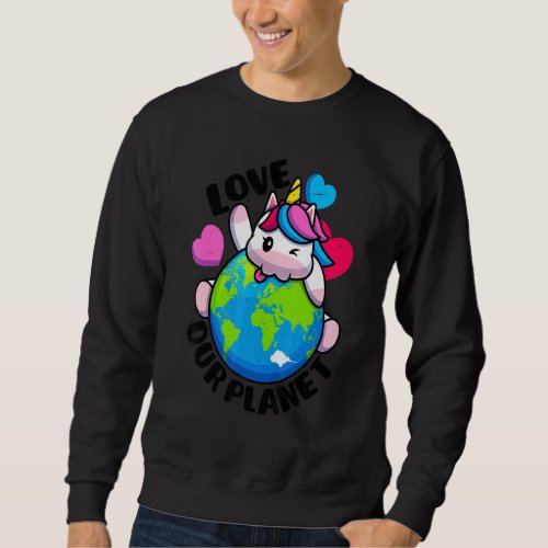 Earth Day Love Our Planet Unicorn Environmental An Sweatshirt