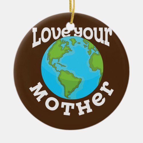 Earth Day Love Your Mother Recycle Funny Ceramic Ornament