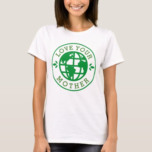 Earth Day  Love Your Mother T_Shirt