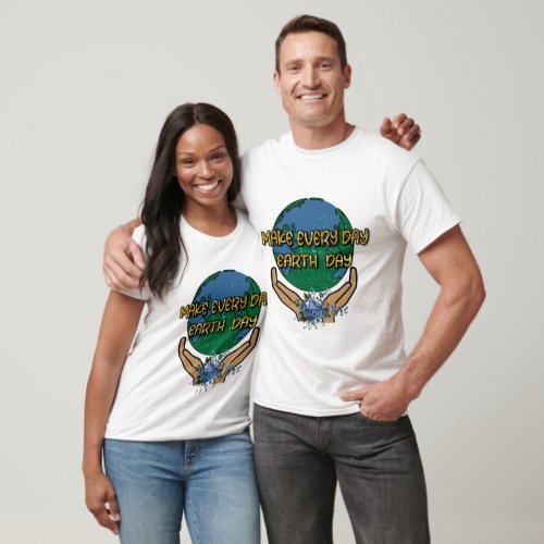 Earth Day Make Everyday Earth Day T_Shirt