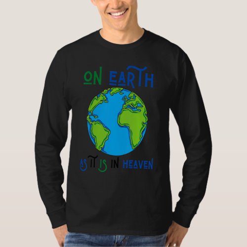 Earth Day On Earth As It Is In Heaven God Planet L T_Shirt