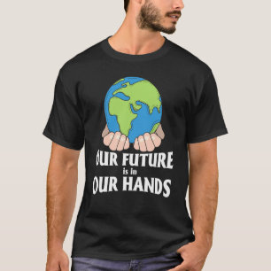 Earth Day Our Future Is In Our Hands Pro Environme T-Shirt