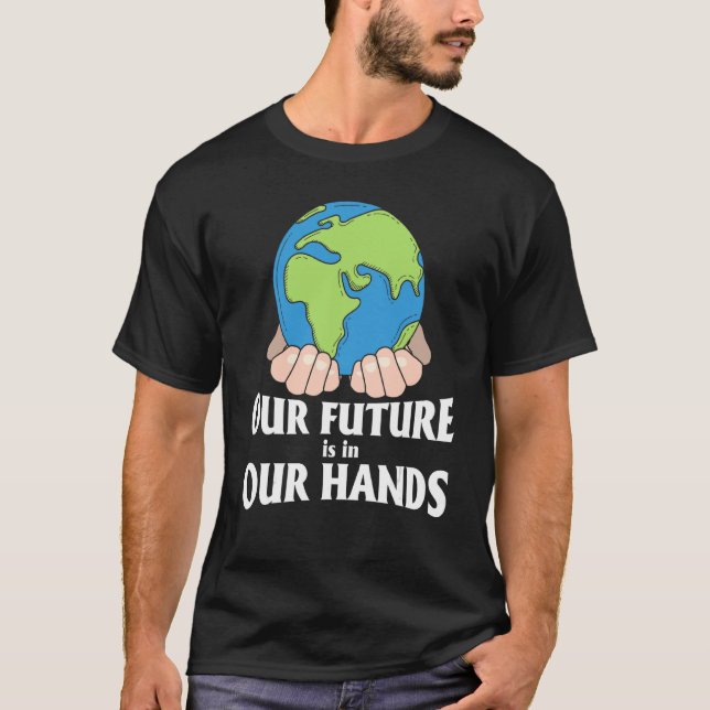 Earth Day Our Future Is In Our Hands Pro Environme T-Shirt (Front)