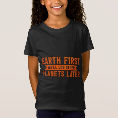 Earth Day Outfit Earth First Well Log Other Plane T_Shirt