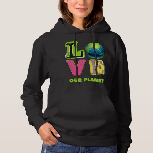 Earth Day Planet Earth Love our planet Hoodie