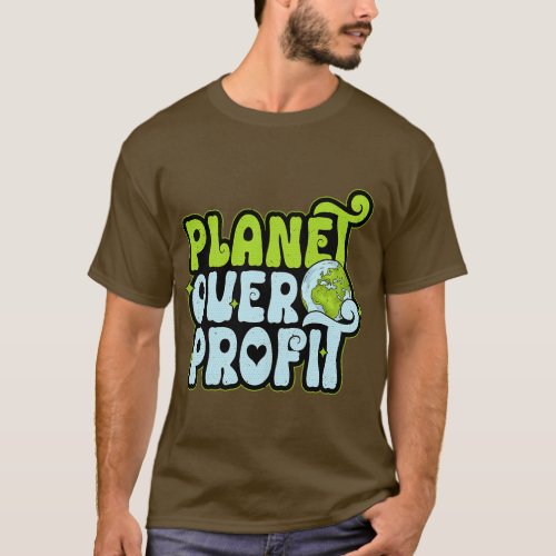 Earth Day Planet Over Profit Environmental Protect T_Shirt