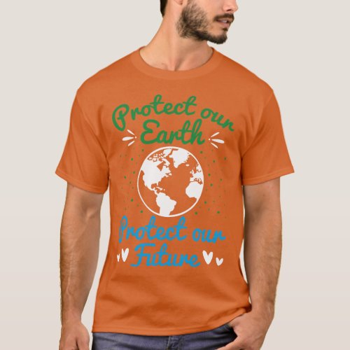 Earth Day Protect Our Earth Protect Our Future T_Shirt