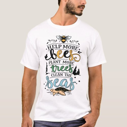 Earth day quote help bees plant trees clean seas T_Shirt