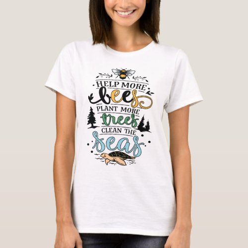 Earth day quote help bees plant trees clean seas T_Shirt