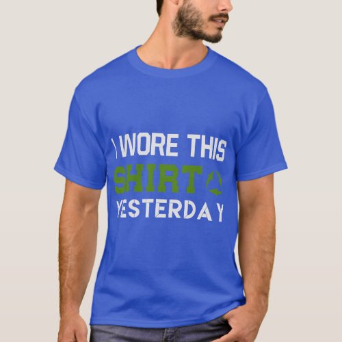 Earth Day Recycle I Wore This Yesterday Funny Re T_Shirt