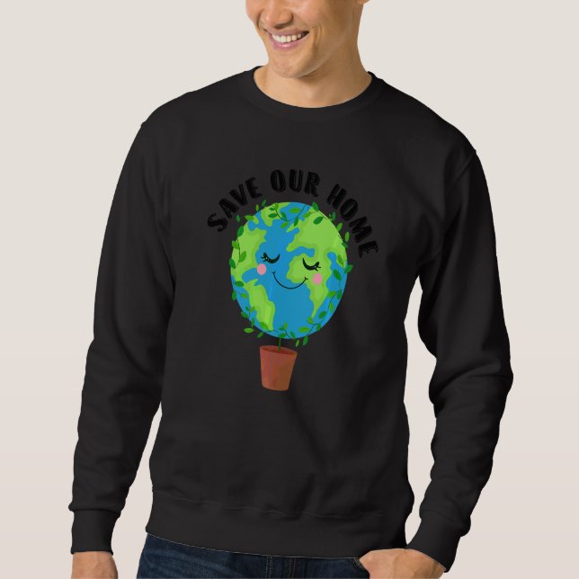 Earth Day Save Our Home Planet Conservation Preser Sweatshirt (Front)