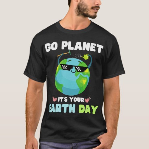 Earth Day Shirt Go planet It_s Your Earth Day
