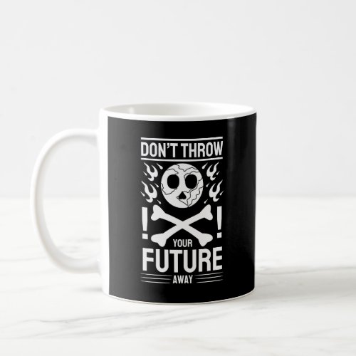 Earth Day Slogan Dont Throw Your Future Away Coffee Mug