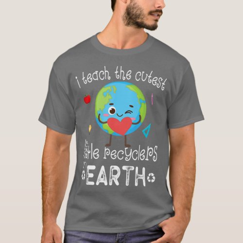 Earth Day Teacher Tee I Teach The Cutest Recyclers