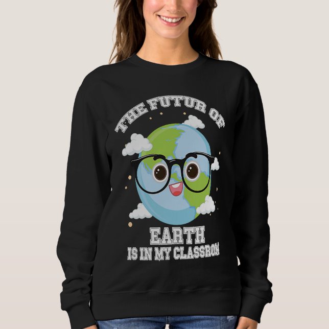 Earth Day Teachers Students Classroom   eco friend Sweatshirt (Front)