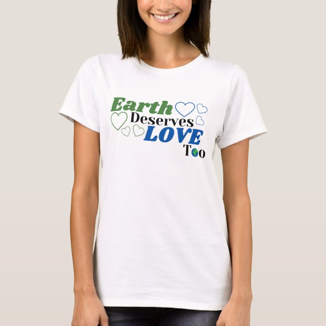Earth Deserves Love Too Female T-Shirt (Front)