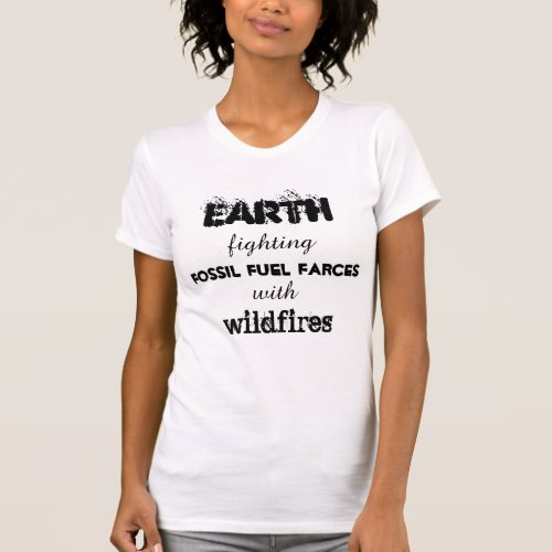 Earth fighting fossil fuel farces with wildfires T_Shirt