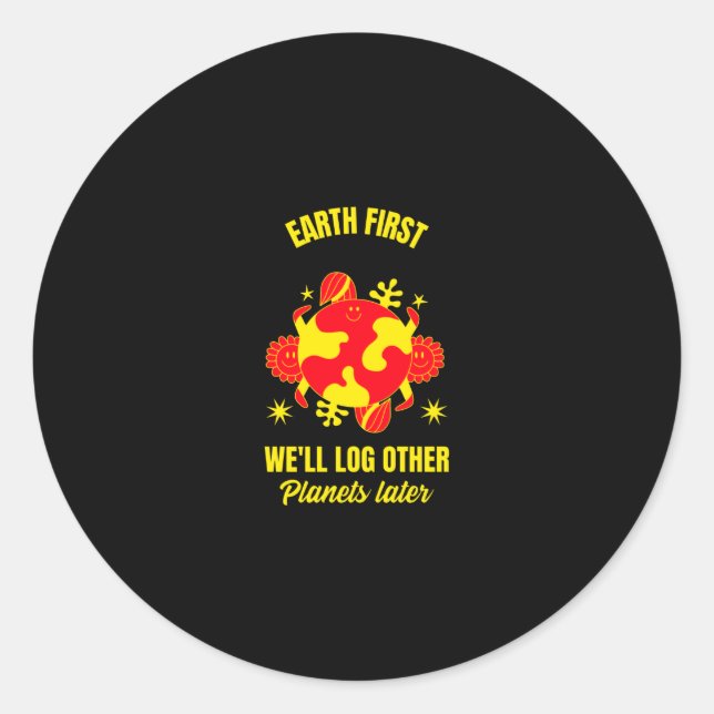 Earth first we will log other planets later funny classic round sticker (Front)