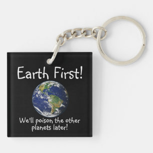 Earth First! We'll poison the other planets later! Keychain