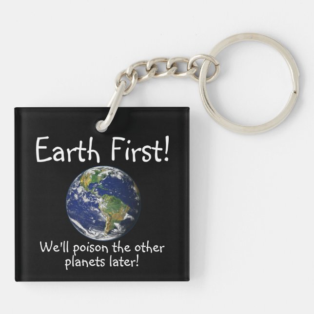 Earth First! We'll poison the other planets later! Keychain (Back)