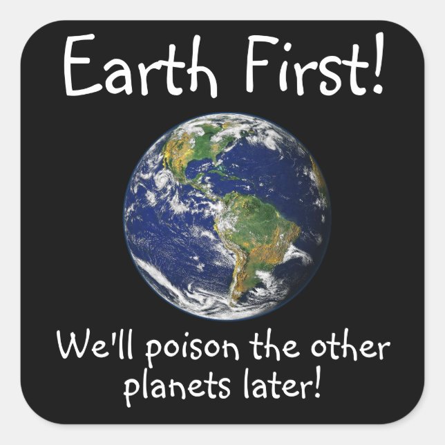 Earth First! We'll Poison the Other Planets Later Square Sticker (Front)