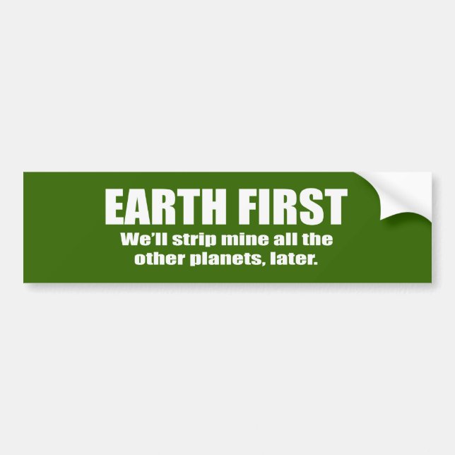 EARTH FIRST - WE'LL STRIP MINE THE OTHER PLANETS L BUMPER STICKER (Front)