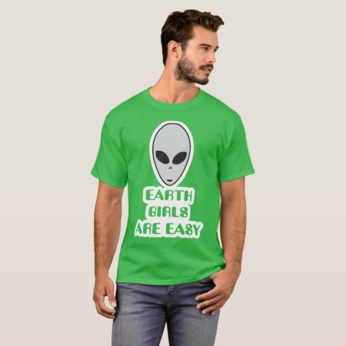 Earth girls are easy alien Gray ufo t_Shirt