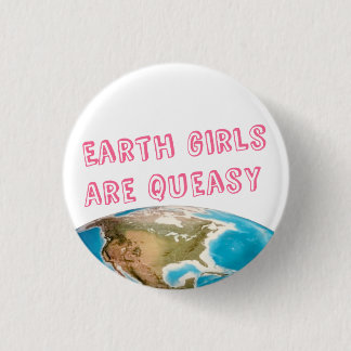 Earth Girls Are Queasy Funny Feminist Button