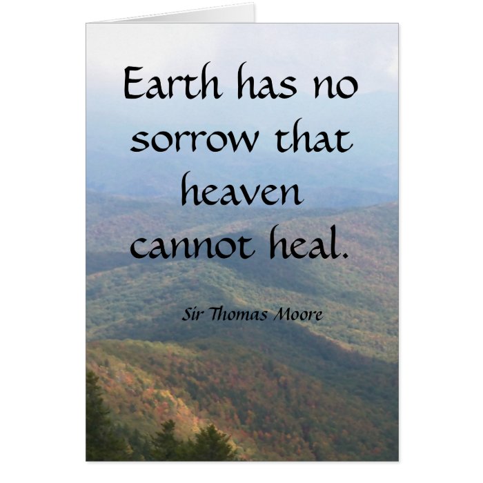 Earth has  no sorrow that heaven cannot heal. greeting cards