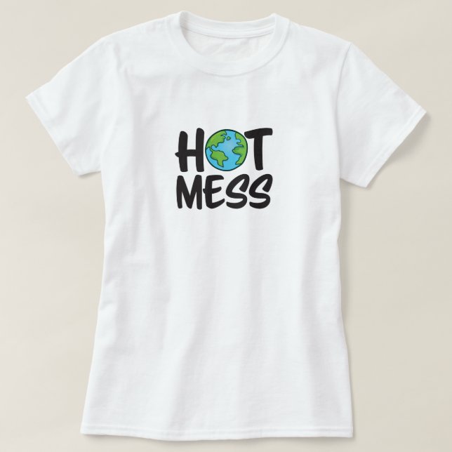 Earth Hot Mess Climate Change T-Shirt (Design Front)