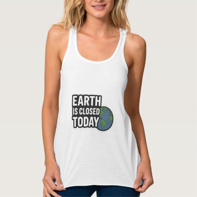 "Earth Is Closed Today | Funny Quote Design" Tank Top (Front)