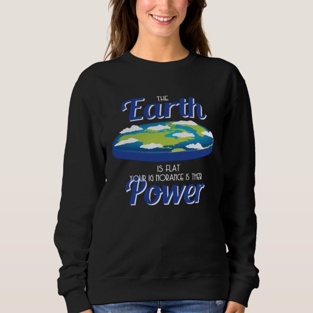 Earth Is Flat Outfit Ignorance Is Their Power Flat Sweatshirt (Front)