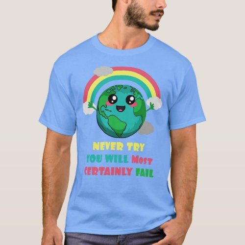 Earth Never Try You Will Most Certainly Fail T_Shirt